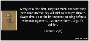 Always win fools first. They talk much, and what they have once ...