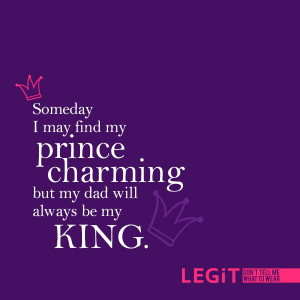 Someday I may find my prince charming, but my dad will always be my ...