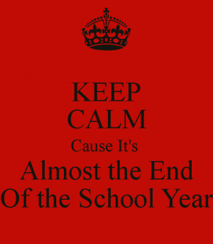 keep-calm-cause-it-s-almost-the-end-of-the-school-year-3.png