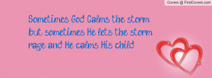 Sometimes God Calms the storm; but sometimes He lets the storm rage ...