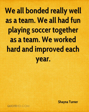 We all bonded really well as a team. We all had fun playing soccer ...