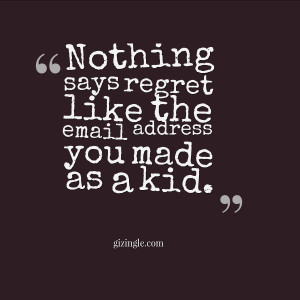 Nothing Says Regret Like The Email Address You Made As A Kid.