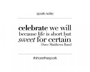 Celebrate we will because life is short but sweet for certain. -Dave ...