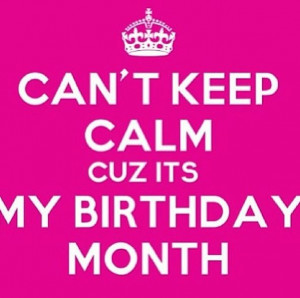 Can't keep calm its my birthday month! (Mine in July!)