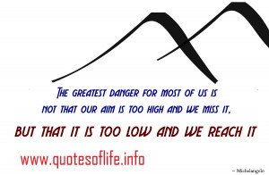 The-greatest-danger-for-most-of-us-is-not-that-our-aim-is-too-high-and ...