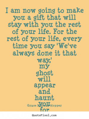 Grace Murray Hopper picture quotes - I am now going to make you a gift ...