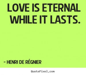 Eternal Friendship Quotes love is eternal while it