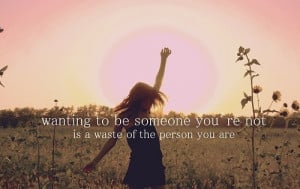 Wanting To Be Someone You’re Not Is A Waste