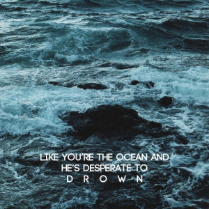 ... ocean and he is desperate to drown