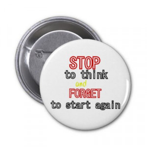 Funny quotes Stop to think and forget to start Buttons by ...