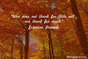 Who does not thank for little will not thank for much.