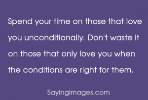 Spend Your Time On Those That Love You Unconditionally: Quote About ...