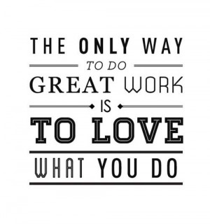 the only way to do great work is to love what you do steve jobs