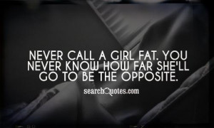 Never call a girl fat. You never know how far she'll go to be the ...
