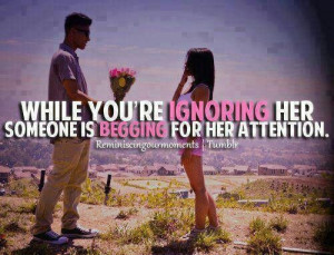 Never ignore her if you want her
