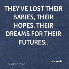 Linda Wells - They've lost their babies, their hopes, their dreams for ...