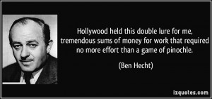 ... work that required no more effort than a game of pinochle. - Ben Hecht