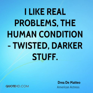 ... de-matteo-i-like-real-problems-the-human-condition-twisted-darker.jpg