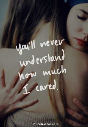 You'll never understand how much i cared. Picture Quote #1