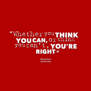 Quotes Picture: whether you think you can, or think you can't, you're ...