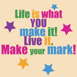 life-is-what-you-make-it