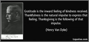 Gratitude is the inward feeling of kindness received. Thankfulness is ...