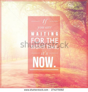 ... Quote - If you are waiting for the right time it's NOW - stock photo