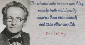 ... them upon himself and upon other scientists.” ~ Erwin Schrodinger