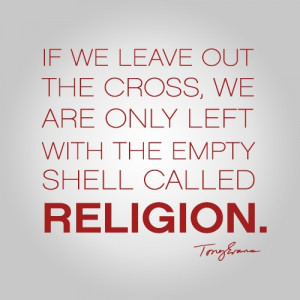 ... , we are only left with the empty shell called religion. - Tony Evans