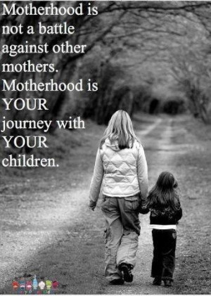 Motherhood is not a battle against other mothers. Motherhood is YOUR ...