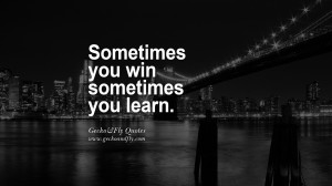 Sometimes you win sometimes you learn. life learned lesson quotes ...