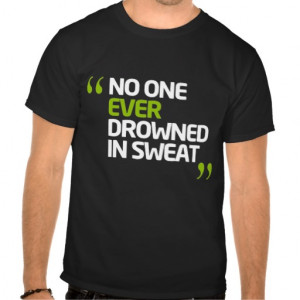 no_one_ever_drowned_in_sweat_inspirational_quote_tshirt ...