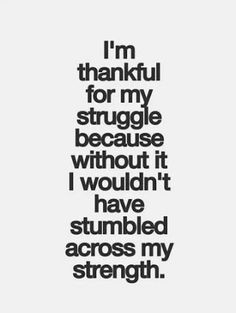 Thankful For My Struggle Because Without It i Wouldn’t Have ...