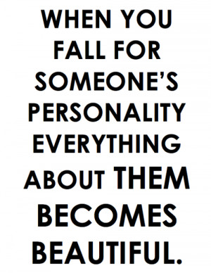 ... for someone's personality everything about them becomes beautiful