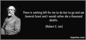 There is nothing left for me to do but to go and see General Grant and ...