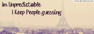 unpredictable i keep people guessing , Pictures