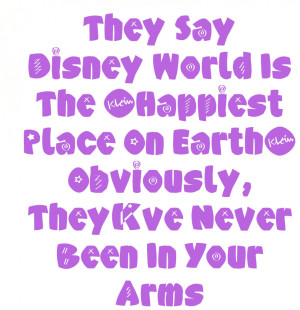 ... Happiest Place On Earth Obviously, They Kve Never Been In Your Arms