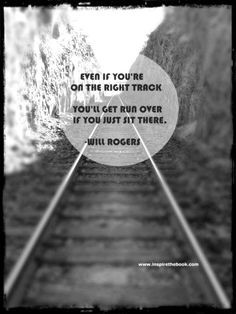 Even if you're on the right track, you'll get run over if you just sit ...
