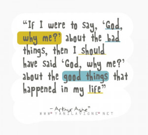 why me?'' about the bad things, then I should have said 