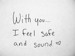 with you I feel safe and sound~