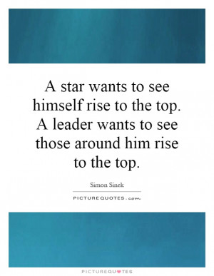 star wants to see himself rise to the top. A leader wants to see ...