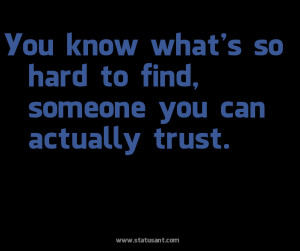 You Know What’s So Hard To Find, Someone You Can Actually Trust