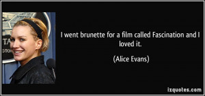 ... brunette for a film called Fascination and I loved it. - Alice Evans