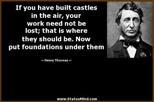 If you have built castles in the air, your work need not be lost; that ...