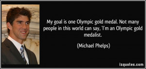 My goal is one Olympic gold medal. Not many people in this world can ...