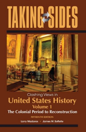 Taking Sides: Clashing Views in United States History, Volume 1: The ...