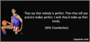 perfect. Then they tell you practice makes perfect. I wish they'd make ...