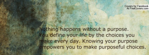 ... your life by the choices you make every day. Knowing your purpose