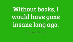 Without Books, I Would Have Gone Insane Long Ago - Book Quote