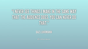 quote-Baz-Luhrmann-i-never-see-things-i-make-in-199384.png
